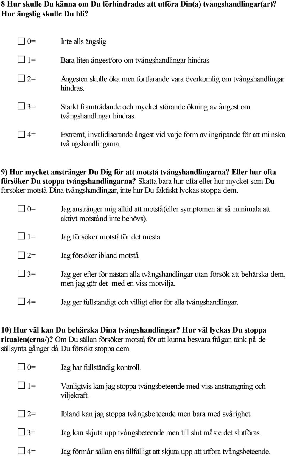 3= Starkt framträdande och mycket störande ökning av å ngest om två ngshandlingar hindras. 4= Extremt, invalidiserande å ngest vid varje form av ingripande för att mi nska två ngshandlingarna.