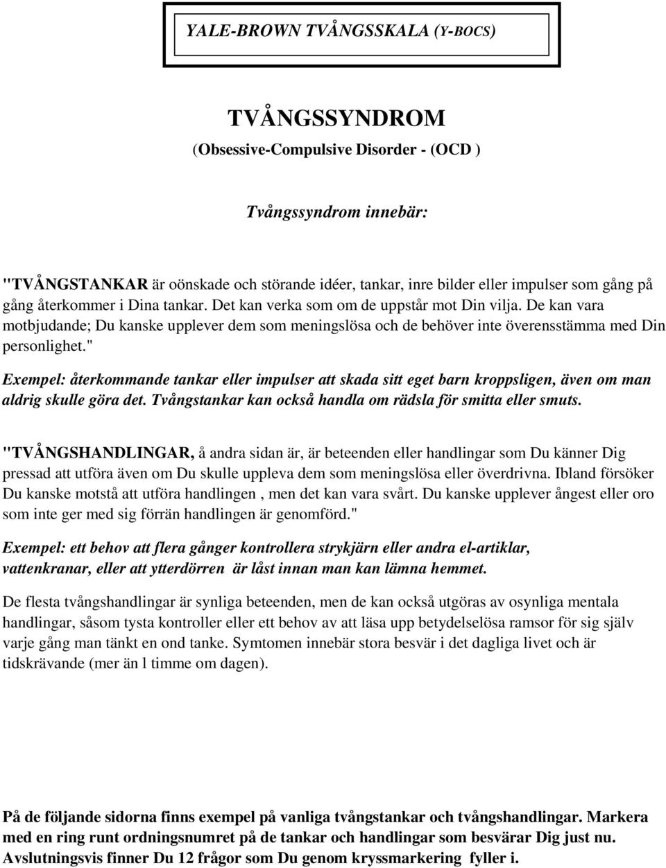 " Exempel: återkommande tankar eller impulser att skada sitt eget barn kroppsligen, även om man aldrig skulle göra det. Tvångstankar kan också handla om rädsla för smitta eller smuts.