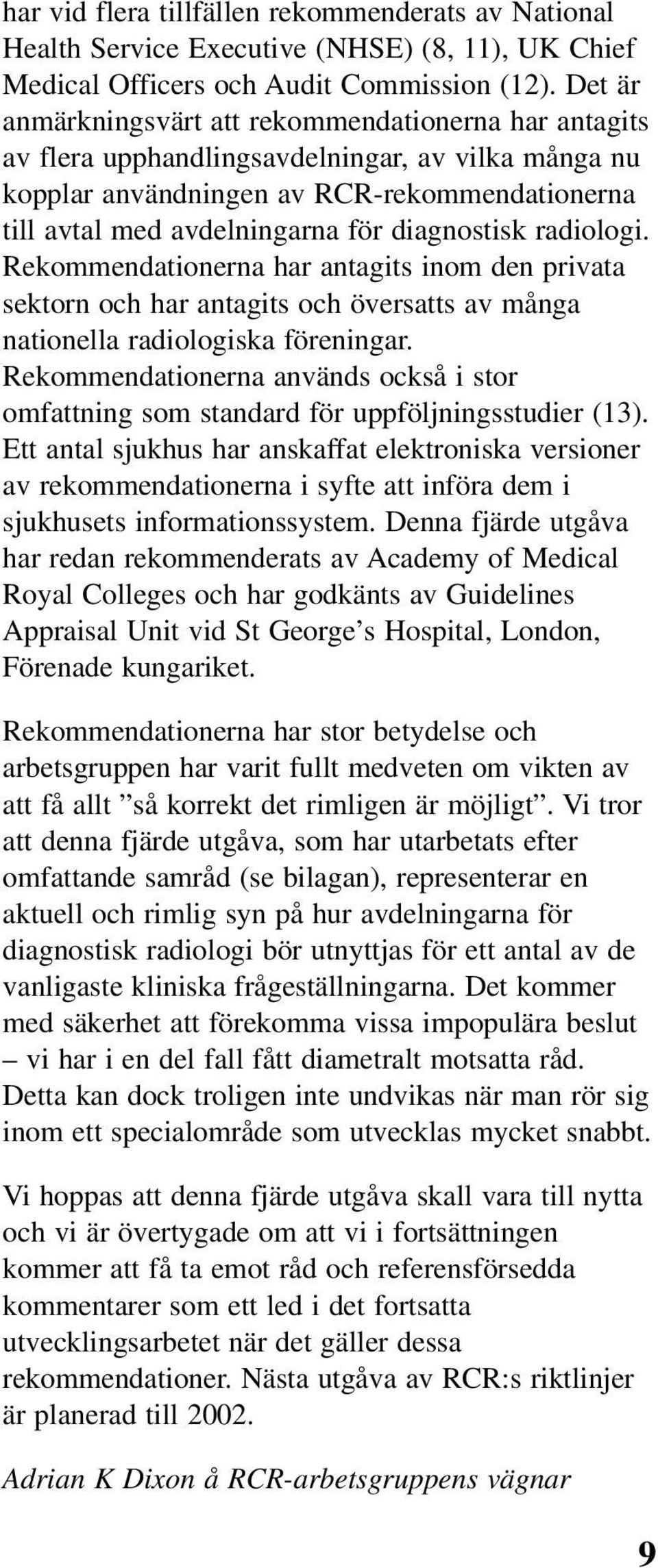 diagnostisk radiologi. Rekommendationerna har antagits inom den privata sektorn och har antagits och översatts av många nationella radiologiska föreningar.