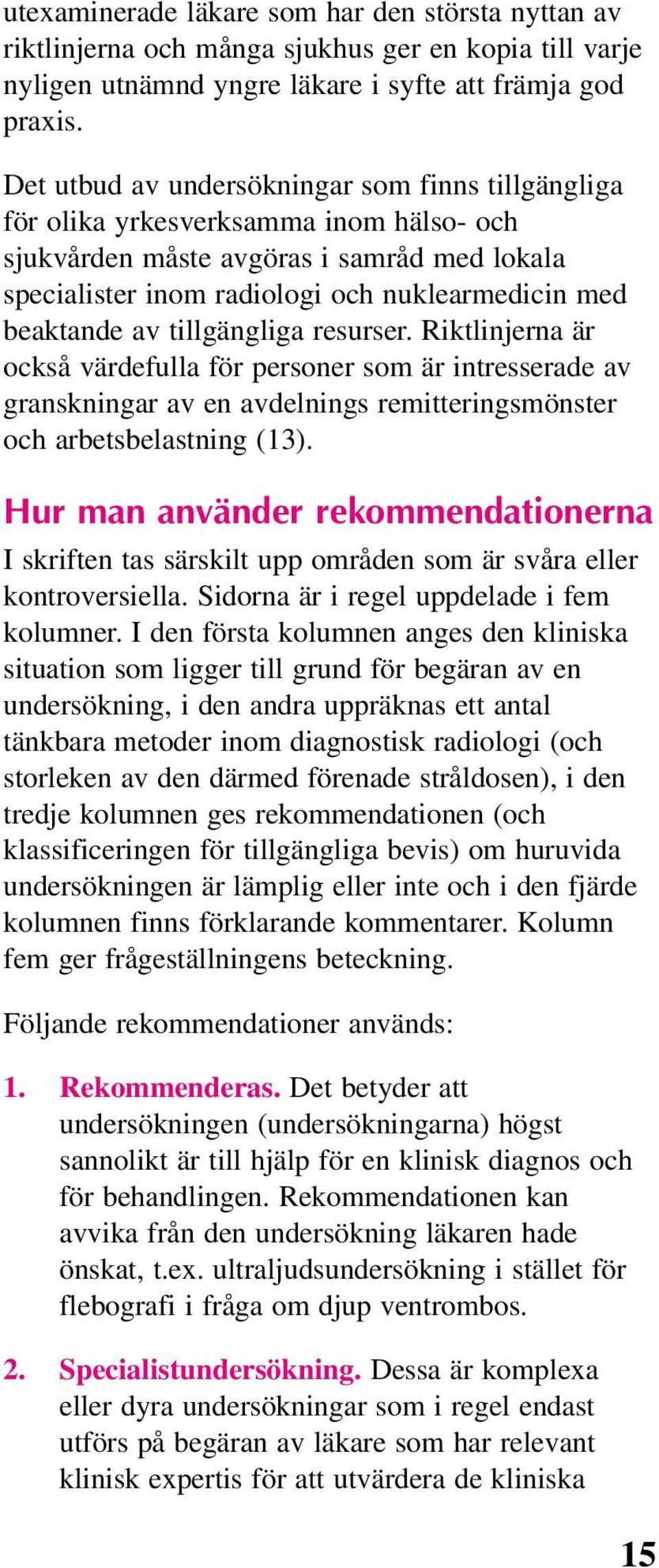 av tillgängliga resurser. Riktlinjerna är också värdefulla för personer som är intresserade av granskningar av en avdelnings remitteringsmönster och arbetsbelastning (13).