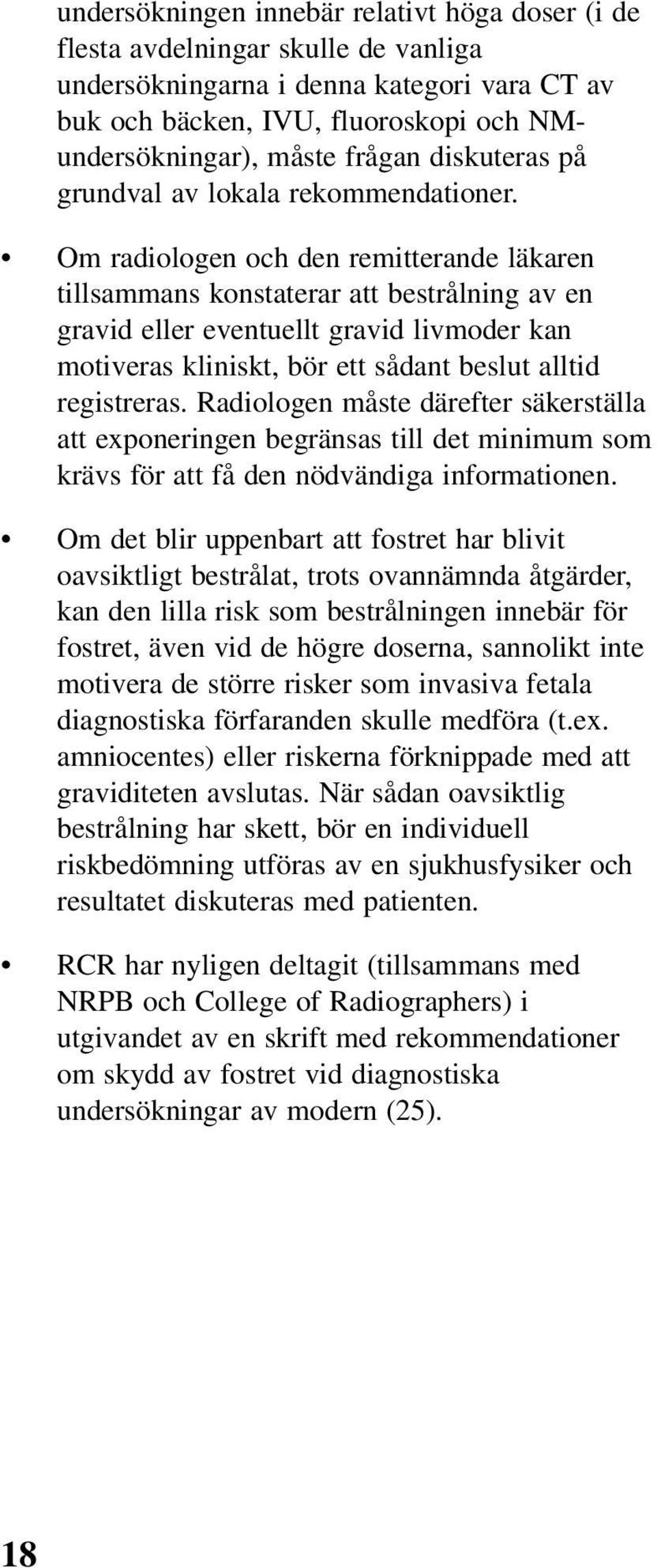 Om radiologen och den remitterande läkaren tillsammans konstaterar att bestrålning av en gravid eller eventuellt gravid livmoder kan motiveras kliniskt, bör ett sådant beslut alltid registreras.