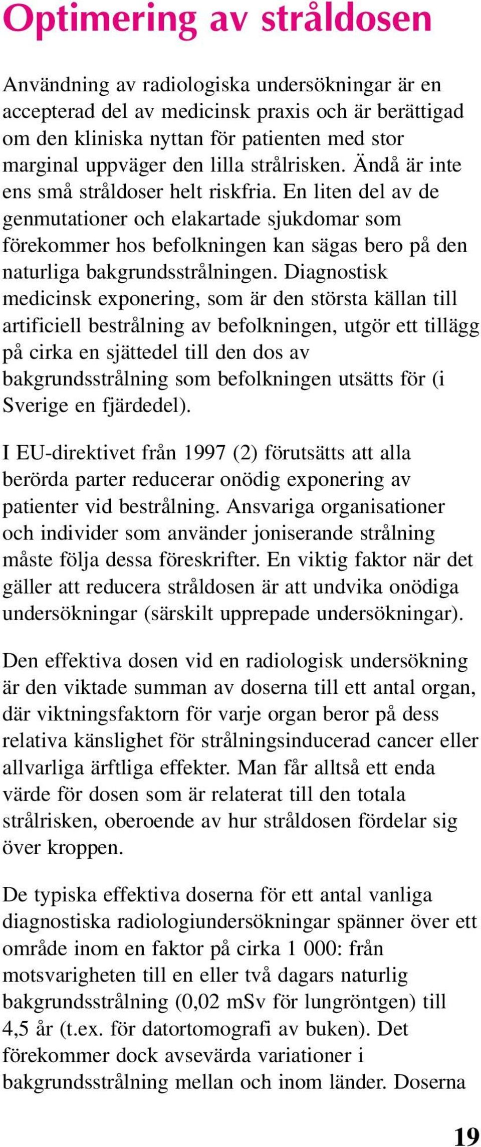 En liten del av de genmutationer och elakartade sjukdomar som förekommer hos befolkningen kan sägas bero på den naturliga bakgrundsstrålningen.