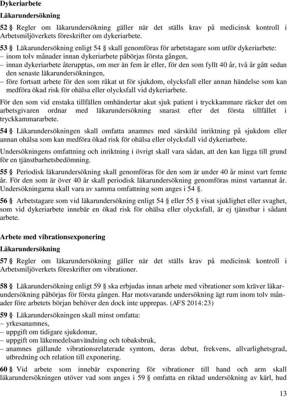 eller, för den som fyllt 40 år, två år gått sedan den senaste läkarundersökningen, före fortsatt arbete för den som råkat ut för sjukdom, olycksfall eller annan händelse som kan medföra ökad risk för