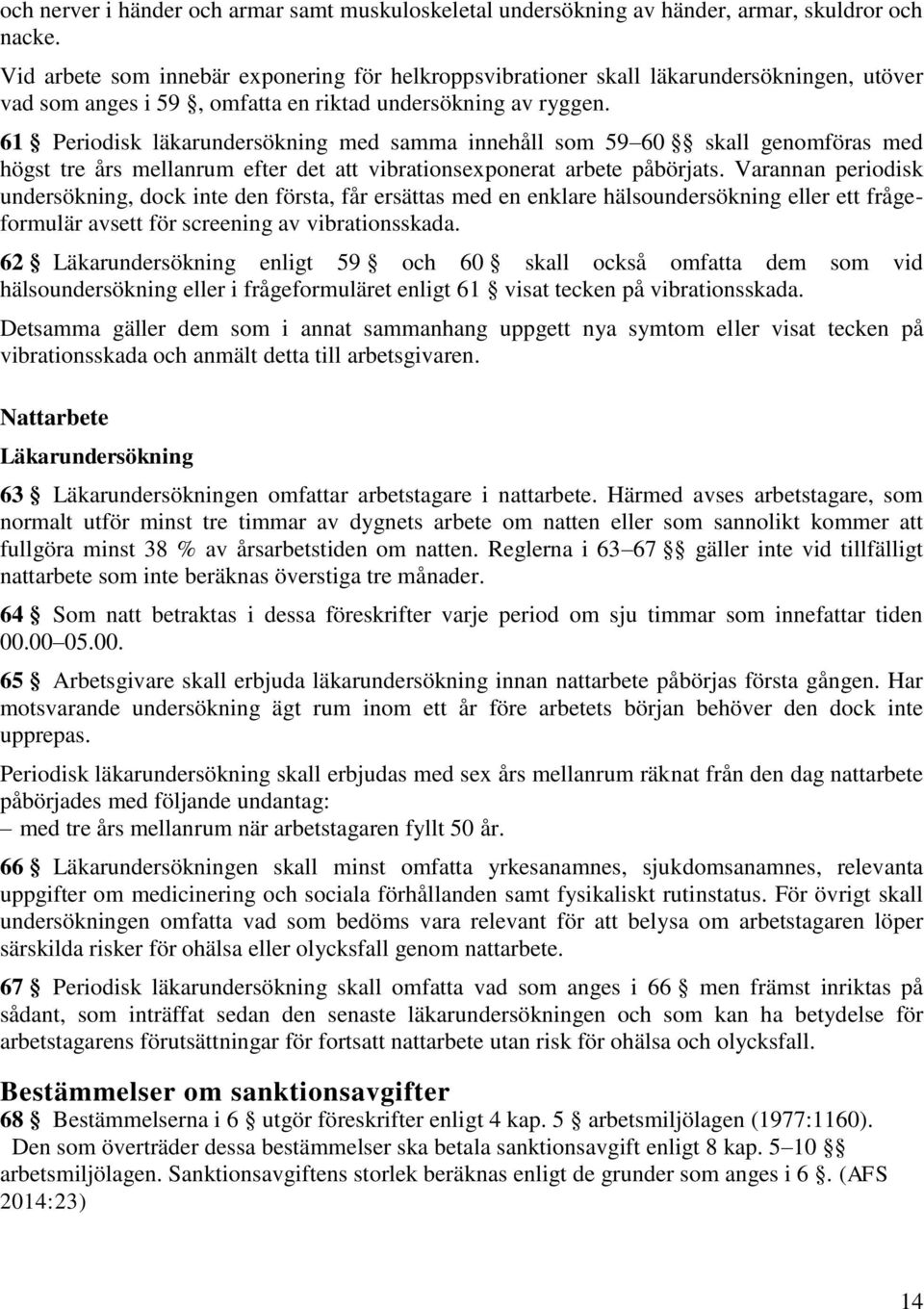 61 Periodisk läkarundersökning med samma innehåll som 59 60 skall genomföras med högst tre års mellanrum efter det att vibrationsexponerat arbete påbörjats.