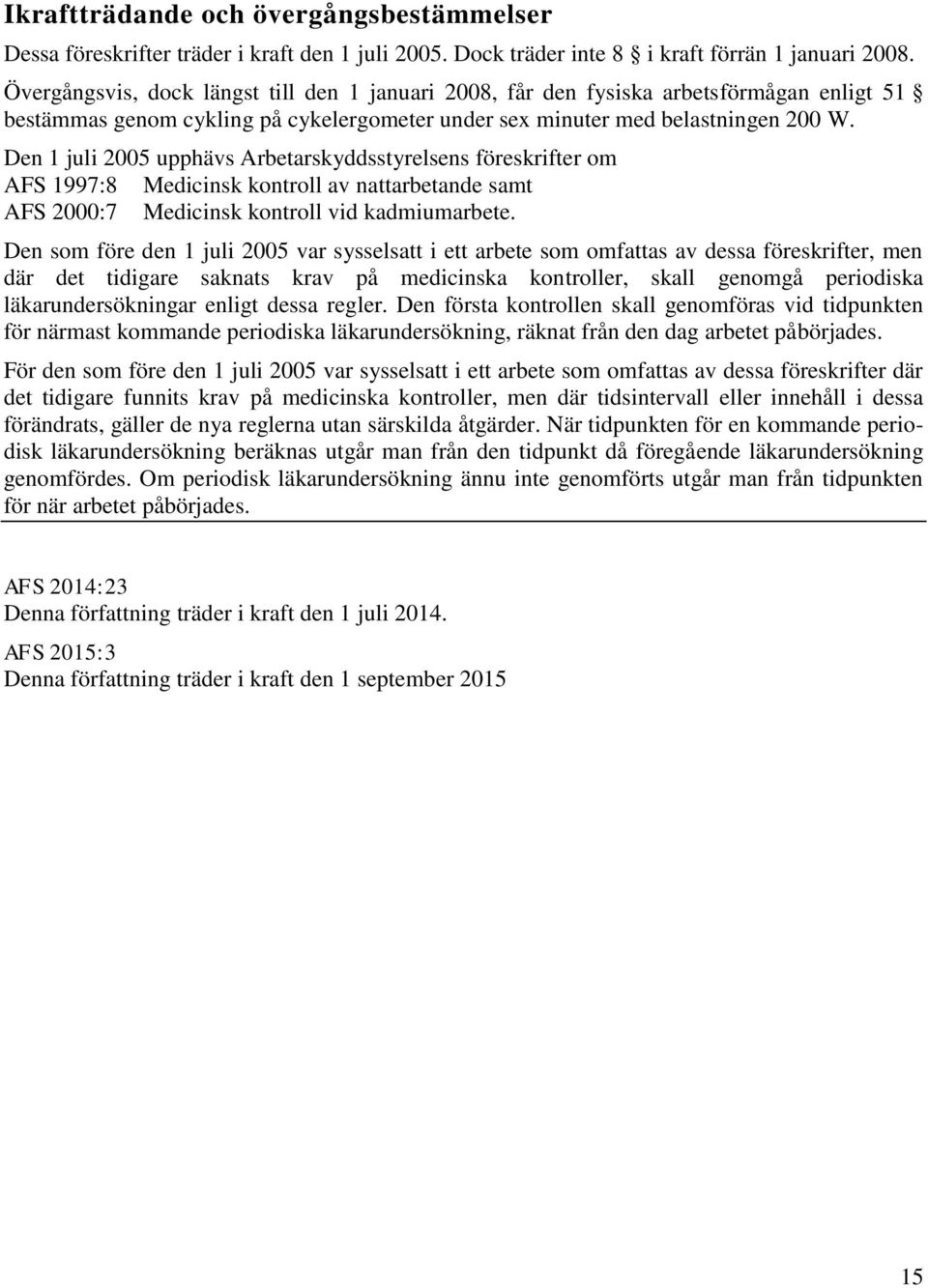 Den 1 juli 2005 upphävs Arbetarskyddsstyrelsens föreskrifter om AFS 1997:8 Medicinsk kontroll av nattarbetande samt AFS 2000:7 Medicinsk kontroll vid kadmiumarbete.