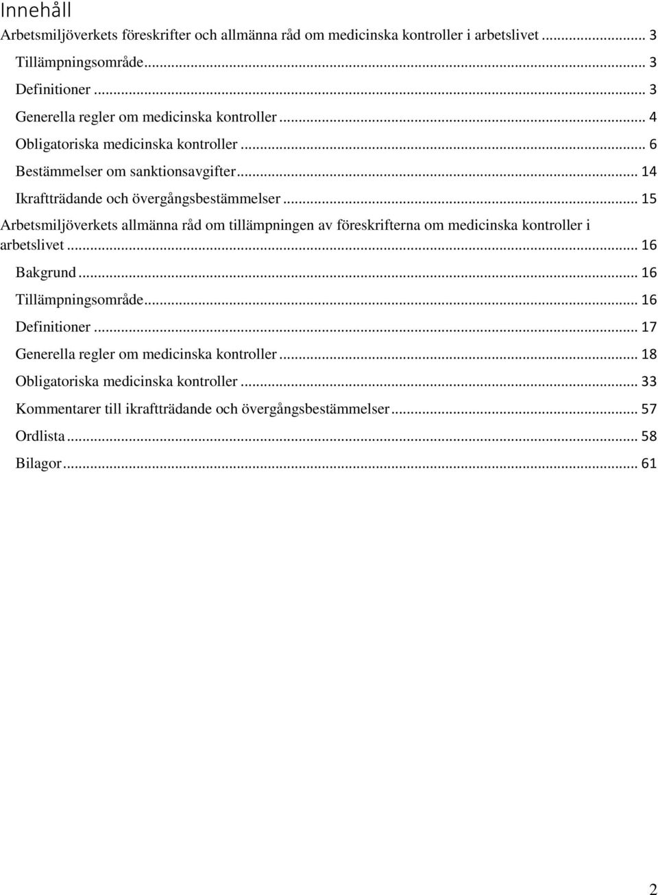 .. 14 Ikraftträdande och övergångsbestämmelser... 15 Arbetsmiljöverkets allmänna råd om tillämpningen av föreskrifterna om medicinska kontroller i arbetslivet.