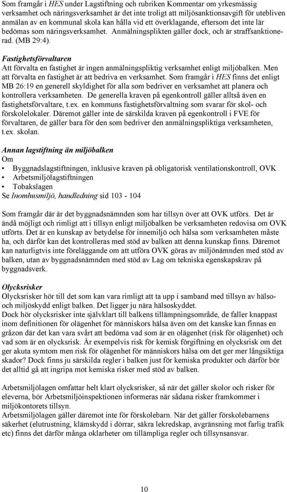 Fastighetsförvaltaren Att förvalta en fastighet är ingen anmälningspliktig verksamhet enligt miljöbalken. Men att förvalta en fastighet är att bedriva en verksamhet.