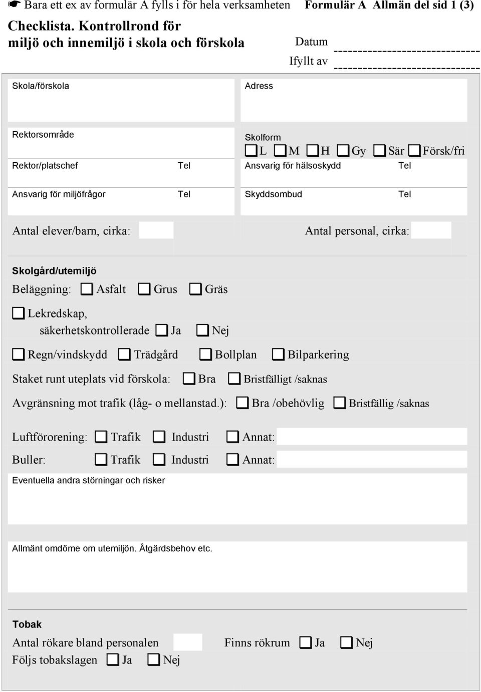 för miljöfrågor Tel Skyddsombud Tel Antal elever/barn, cirka: Antal personal, cirka: Skolgård/utemiljö Beläggning: Asfalt Grus Gräs Lekredskap, säkerhetskontrollerade Ja Nej Regn/vindskydd Trädgård