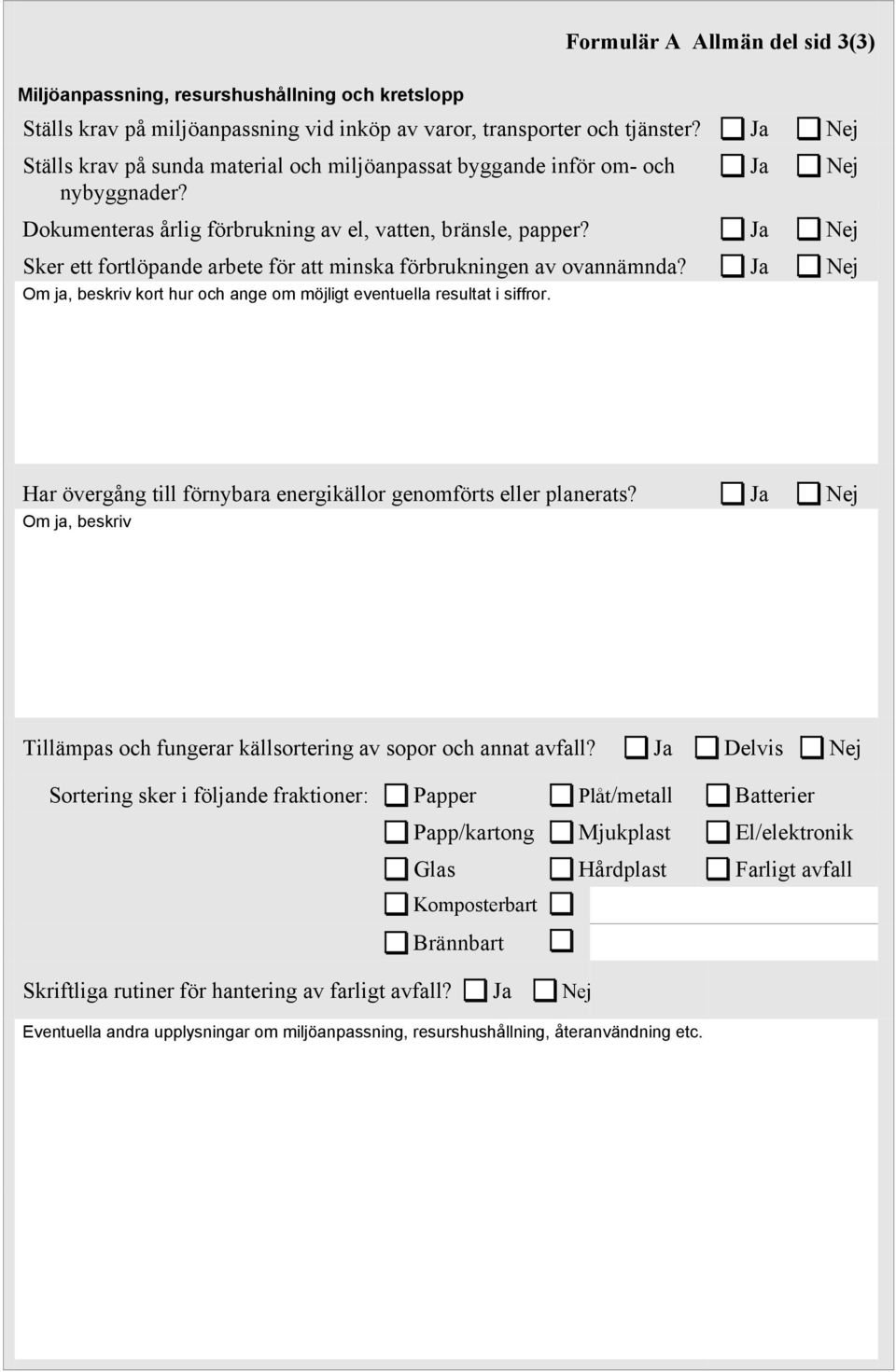 Ja Nej Sker ett fortlöpande arbete för att minska förbrukningen av ovannämnda? Ja Nej Om ja, beskriv kort hur och ange om möjligt eventuella resultat i siffror.