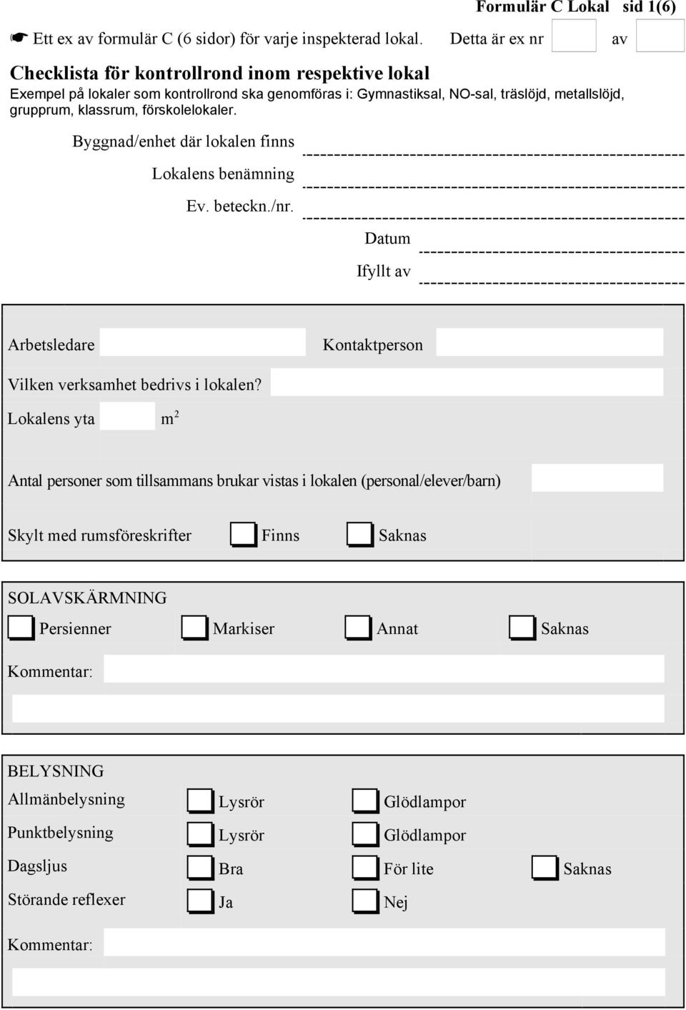 förskolelokaler. Byggnad/enhet där lokalen finns Lokalens benämning Ev. beteckn./nr. Datum Ifyllt av Arbetsledare Kontaktperson Vilken verksamhet bedrivs i lokalen?