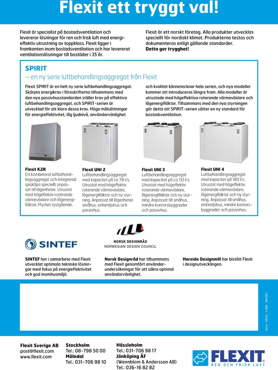 Produkterna testas och dokumenteras enligt gällande standarder. Detta ger trygghet! SPIRIT en ny serie luftbehandlingsaggregat från Flexit Flexit SPIRIT är en helt ny serie luftbehandlingsaggregat.