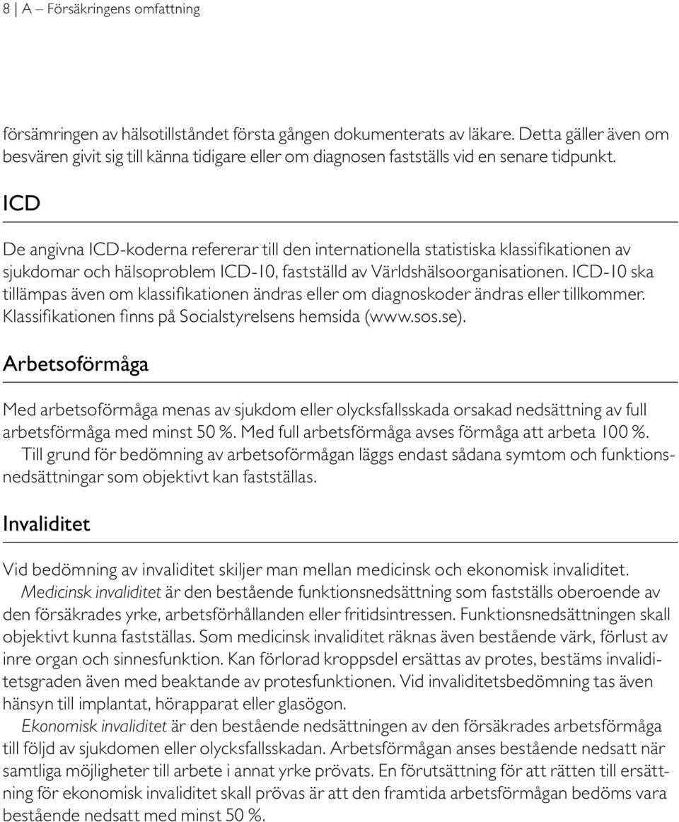 ICD De angivna ICD-koderna refererar till den internationella statistiska klassifikationen av sjukdomar och hälsoproblem ICD-10, fastställd av Världshälsoorganisationen.