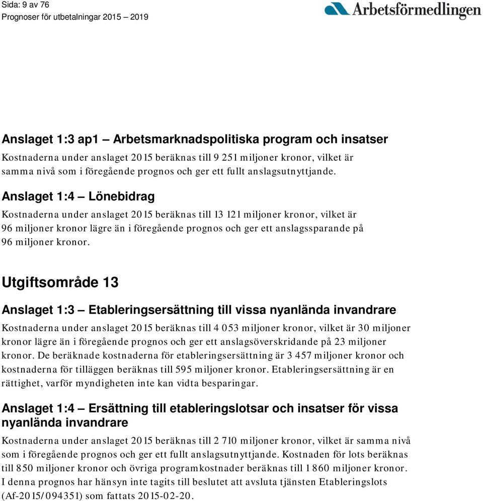 Anslaget 1:4 Lönebidrag Kostnaderna under anslaget 2015 beräknas till 13 121 miljoner kronor, vilket är 96 miljoner kronor lägre än i föregående prognos och ger ett anslagssparande på 96 miljoner