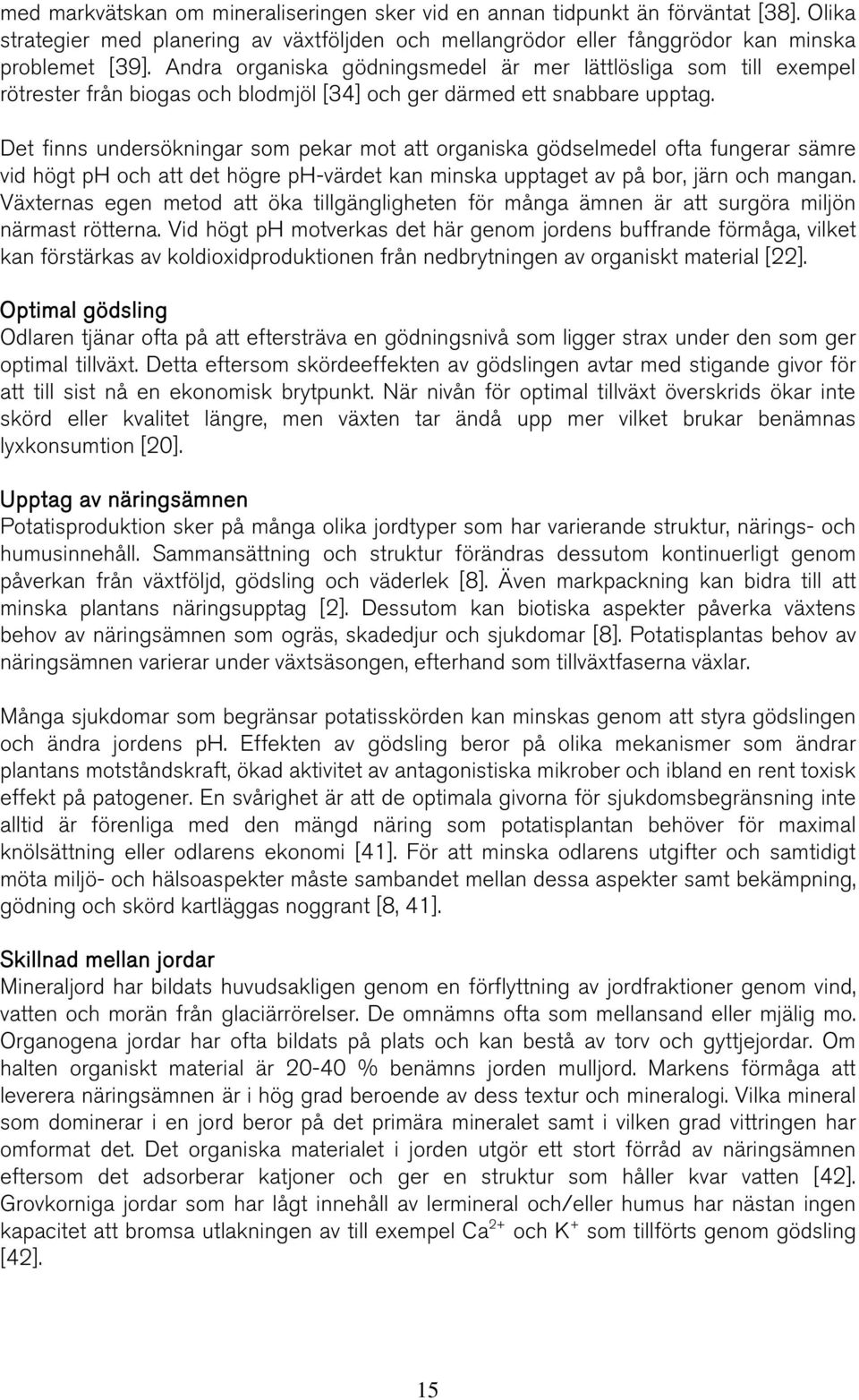 Det finns undersökningar som pekar mot att organiska gödselmedel ofta fungerar sämre vid högt ph och att det högre ph-värdet kan minska upptaget av på bor, järn och mangan.