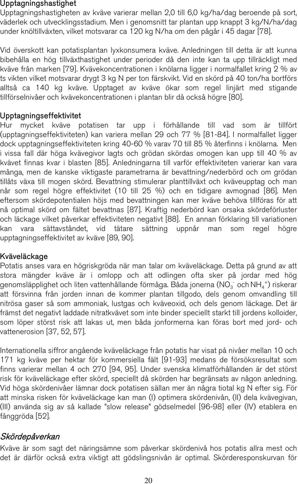 Anledningen till detta är att kunna bibehålla en hög tillväxthastighet under perioder då den inte kan ta upp tillräckligt med kväve från marken [79].