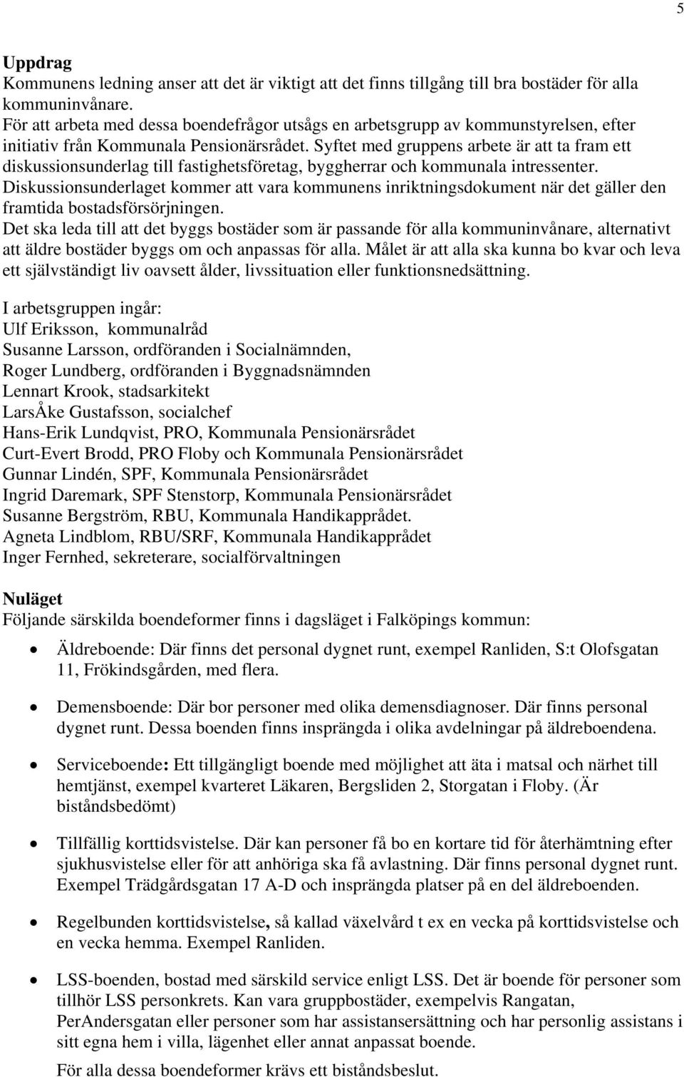 Syftet med gruppens arbete är att ta fram ett diskussionsunderlag till fastighetsföretag, byggherrar och kommunala intressenter.