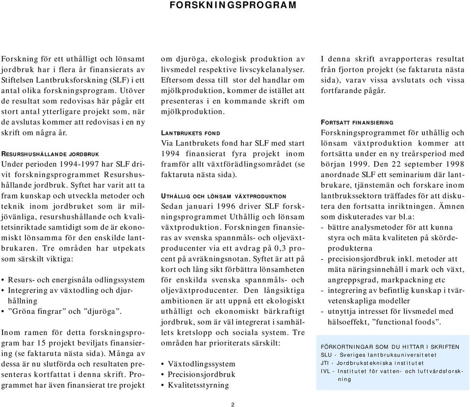 RESURSHUSHÅLLANDE JORDBRUK Under perioden 1994-1997 har SLF drivit forskningsprogrammet Resurshushållande jordbruk.