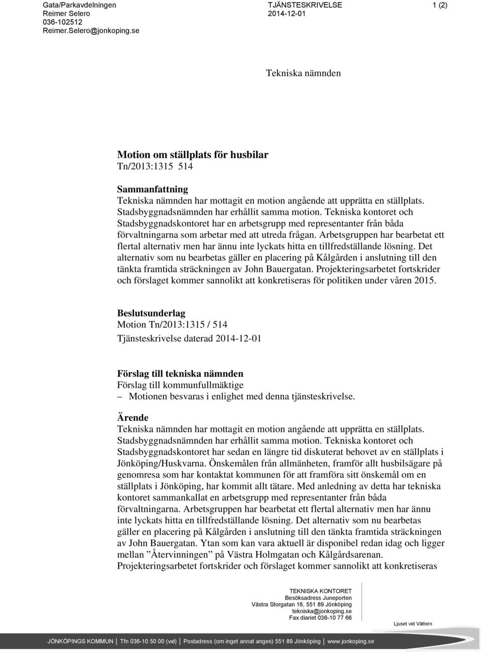 Stadsbyggnadsnämnden har erhållit samma motion. Tekniska kontoret och Stadsbyggnadskontoret har en arbetsgrupp med representanter från båda förvaltningarna som arbetar med att utreda frågan.