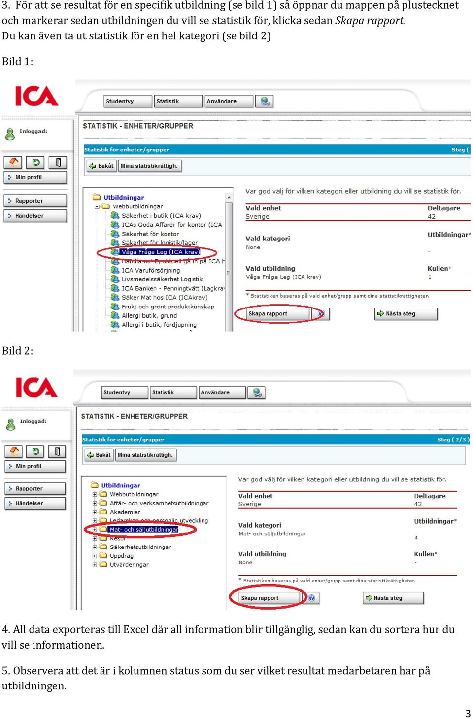 Du kan även ta ut statistik för en hel kategori (se bild 2) Bild 1: Bild 2: 4.