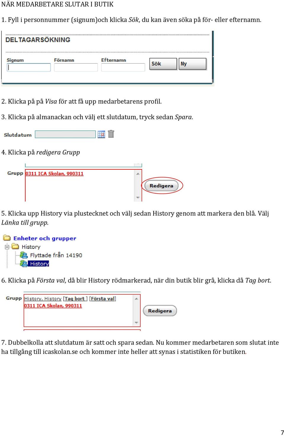 Klicka upp History via plustecknet och välj sedan History genom att markera den blå. Välj Länka till grupp. 6.