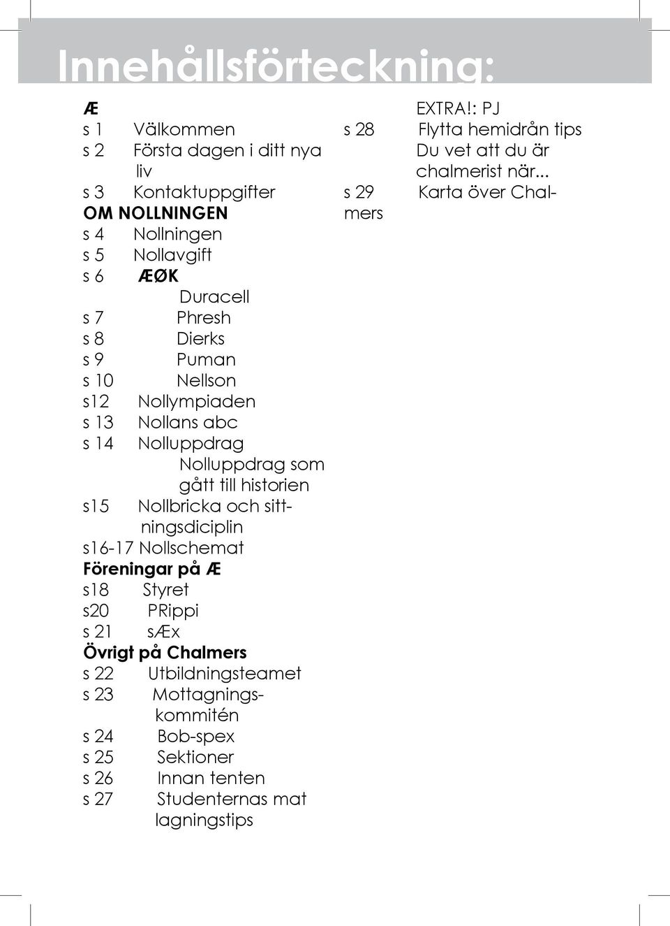 sittningsdiciplin s16-17 Nollschemat Föreningar på Æ s18 Styret s20 PRippi s 21 sæx Övrigt på Chalmers s 22 Utbildningsteamet s 23 Mottagningskommitén s 24