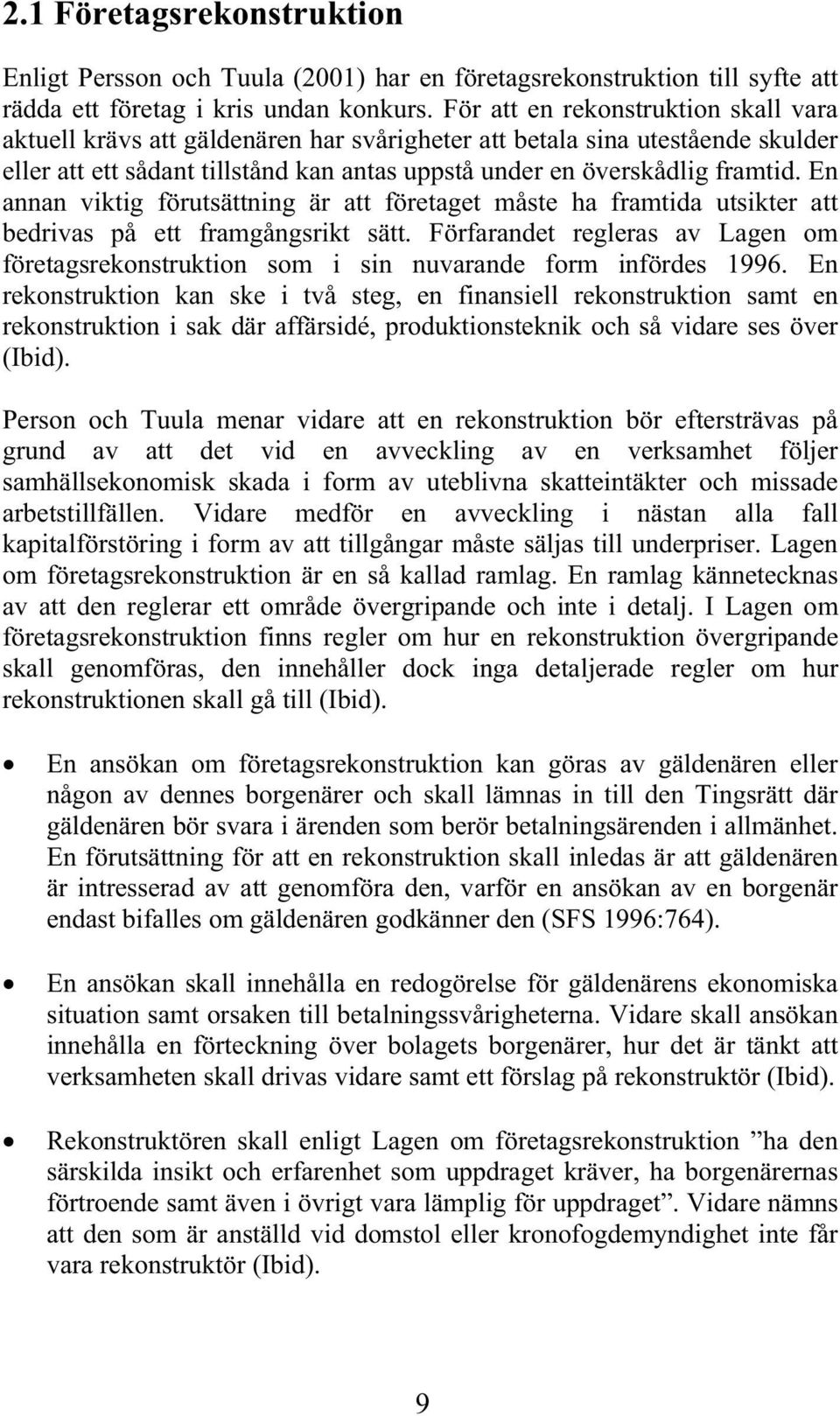 En annan viktig förutsättning är att företaget måste ha framtida utsikter att bedrivas på ett framgångsrikt sätt.