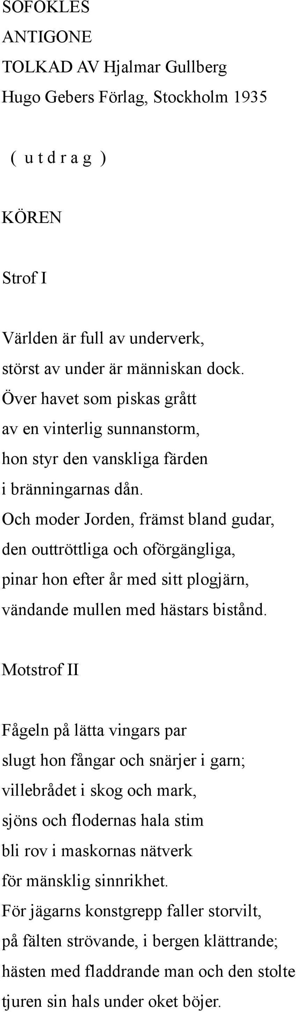 Och moder Jorden, främst bland gudar, den outtröttliga och oförgängliga, pinar hon efter år med sitt plogjärn, vändande mullen med hästars bistånd.