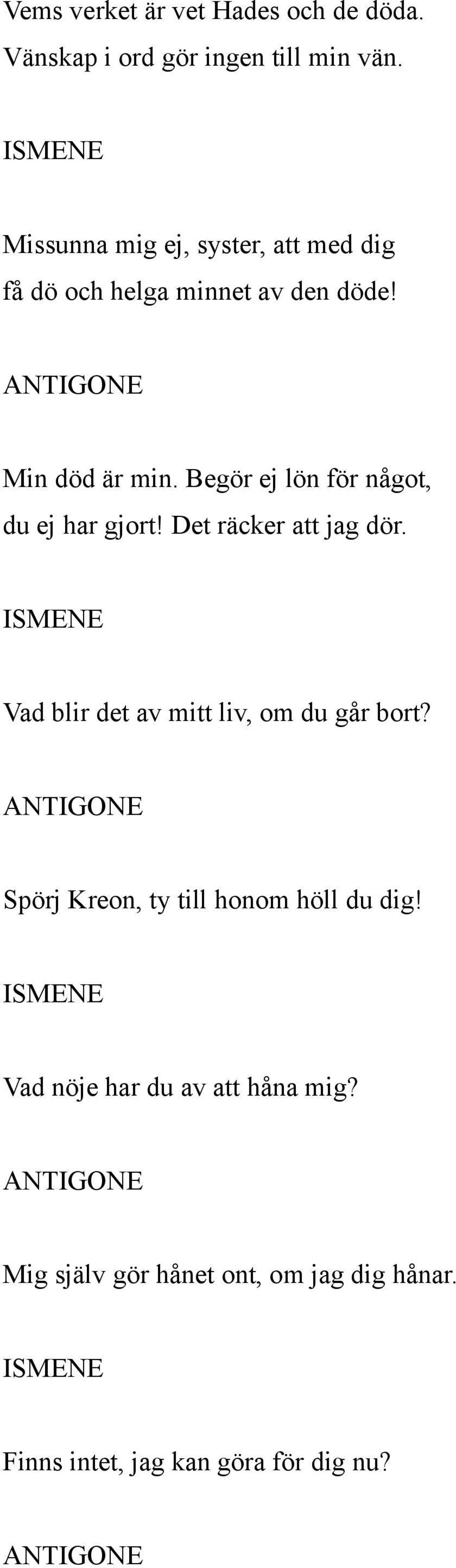 Begör ej lön för något, du ej har gjort! Det räcker att jag dör. Vad blir det av mitt liv, om du går bort?