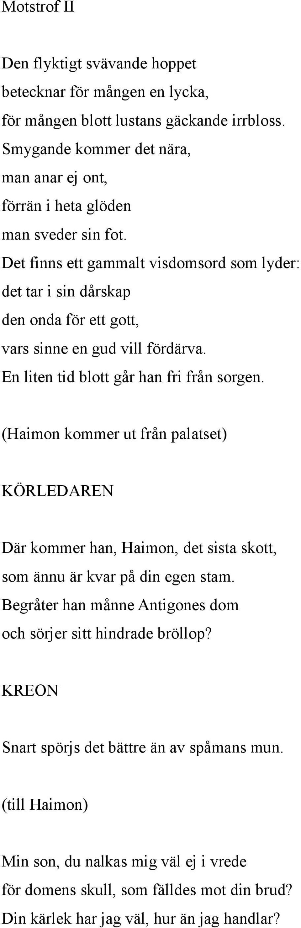 Det finns ett gammalt visdomsord som lyder: det tar i sin dårskap den onda för ett gott, vars sinne en gud vill fördärva. En liten tid blott går han fri från sorgen.