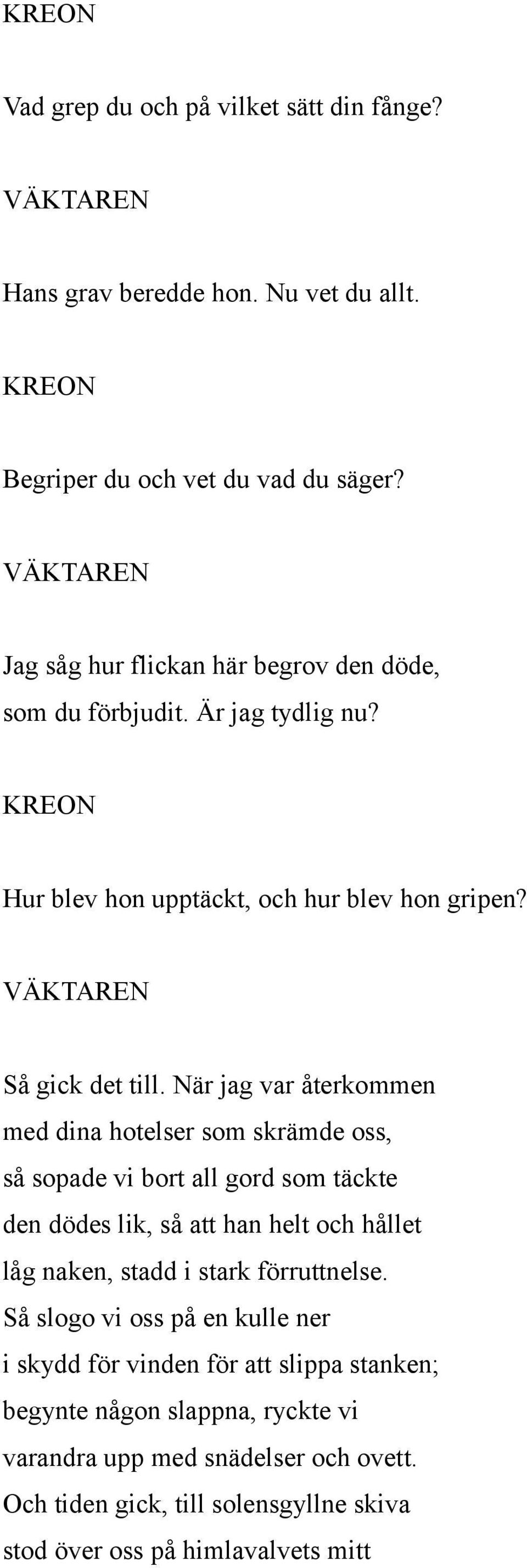 När jag var återkommen med dina hotelser som skrämde oss, så sopade vi bort all gord som täckte den dödes lik, så att han helt och hållet låg naken, stadd i stark