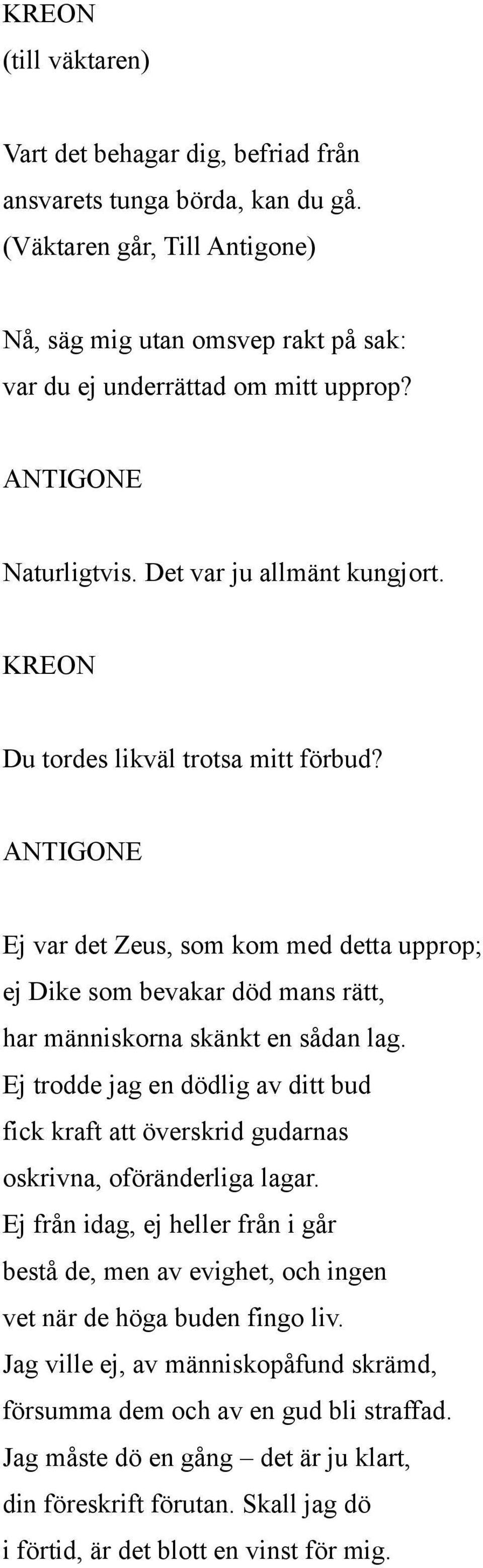 Ej trodde jag en dödlig av ditt bud fick kraft att överskrid gudarnas oskrivna, oföränderliga lagar.