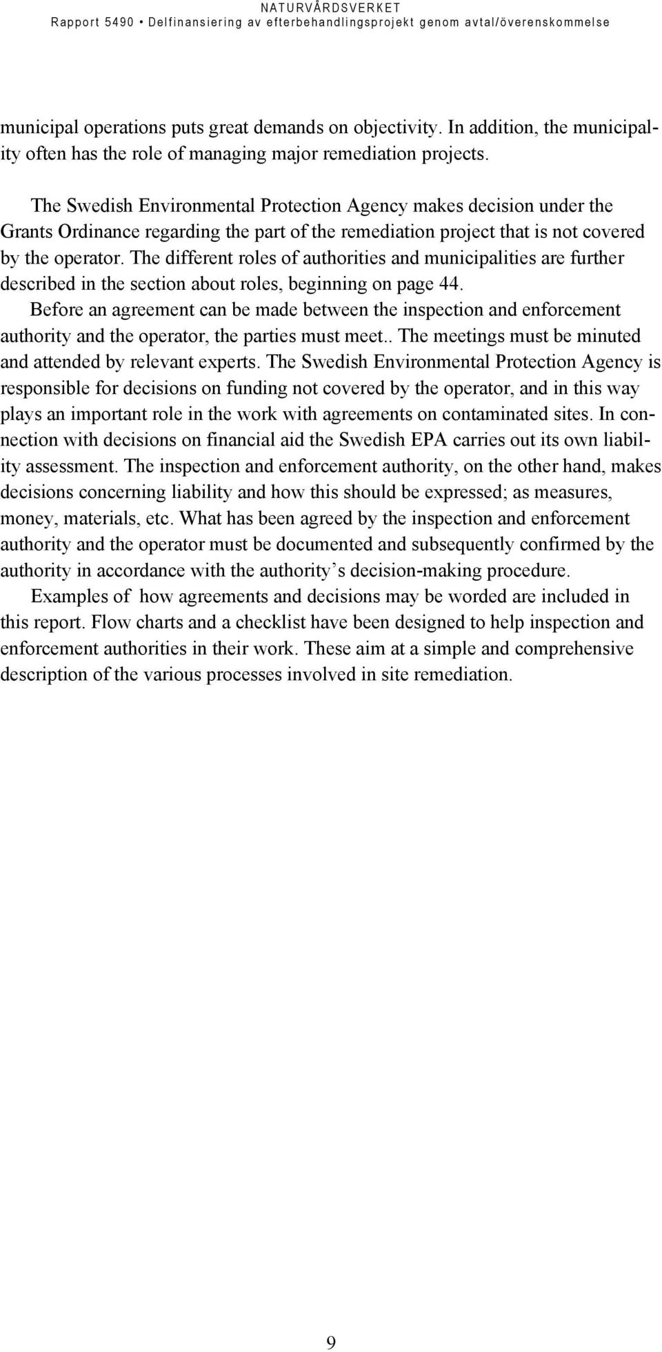 The different roles of authorities and municipalities are further described in the section about roles, beginning on page 44.