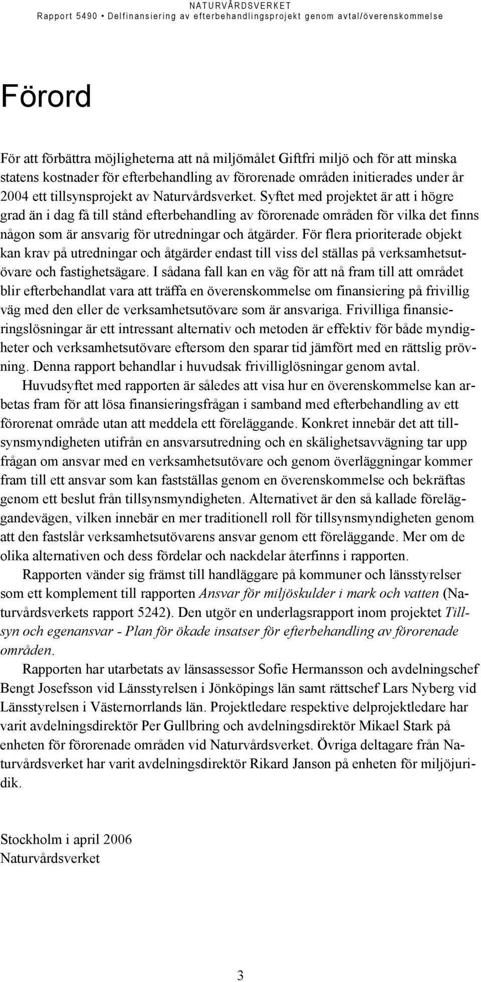 För flera prioriterade objekt kan krav på utredningar och åtgärder endast till viss del ställas på verksamhetsutövare och fastighetsägare.