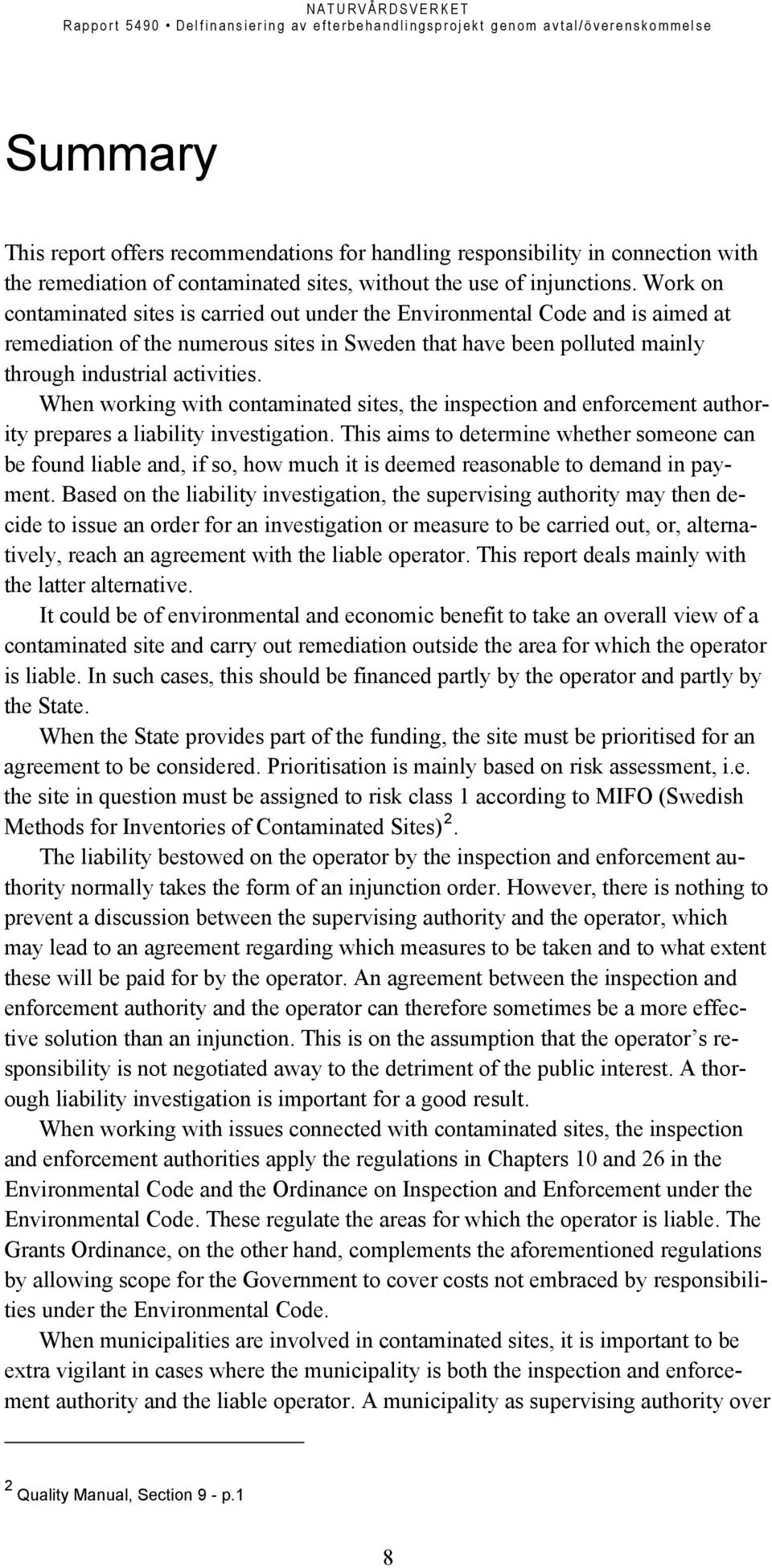 When working with contaminated sites, the inspection and enforcement authority prepares a liability investigation.