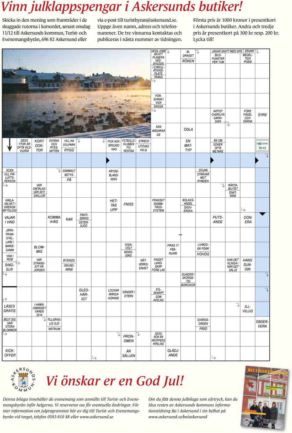 turistbyran@askersund.se. Uppge även namn, adress och telefonnummer. De tre vinnarna kontaktas och publiceras i nästa nummer av tidningen.