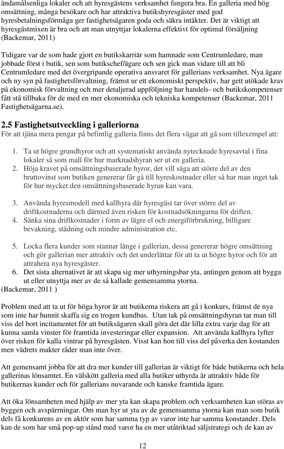 Det är viktigt att hyresgästmixen är bra och att man utnyttjar lokalerna effektivt för optimal försäljning (Backemar, 2011) Tidigare var de som hade gjort en butikskarriär som hamnade som