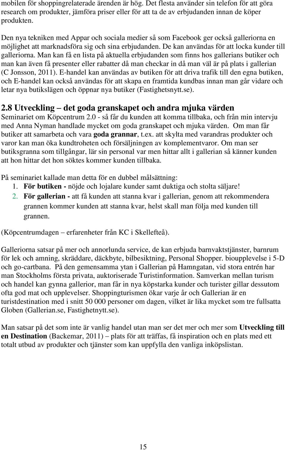 Man kan få en lista på aktuella erbjudanden som finns hos gallerians butiker och man kan även få presenter eller rabatter då man checkar in då man väl är på plats i gallerian (C Jonsson, 2011).