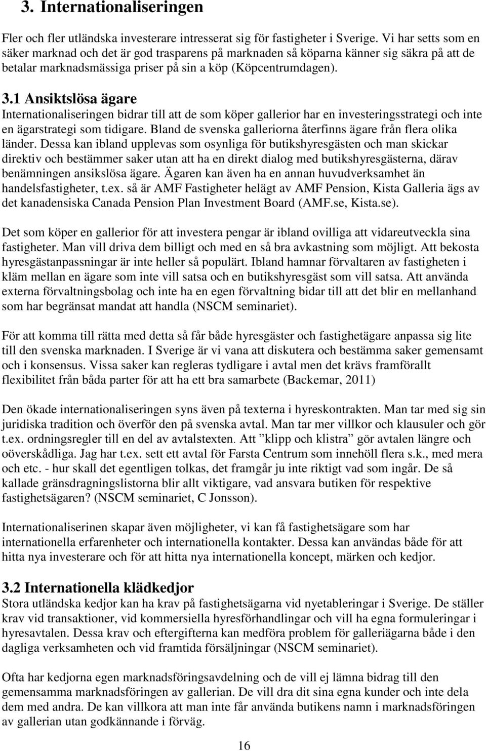 1 Ansiktslösa ägare Internationaliseringen bidrar till att de som köper gallerior har en investeringsstrategi och inte en ägarstrategi som tidigare.