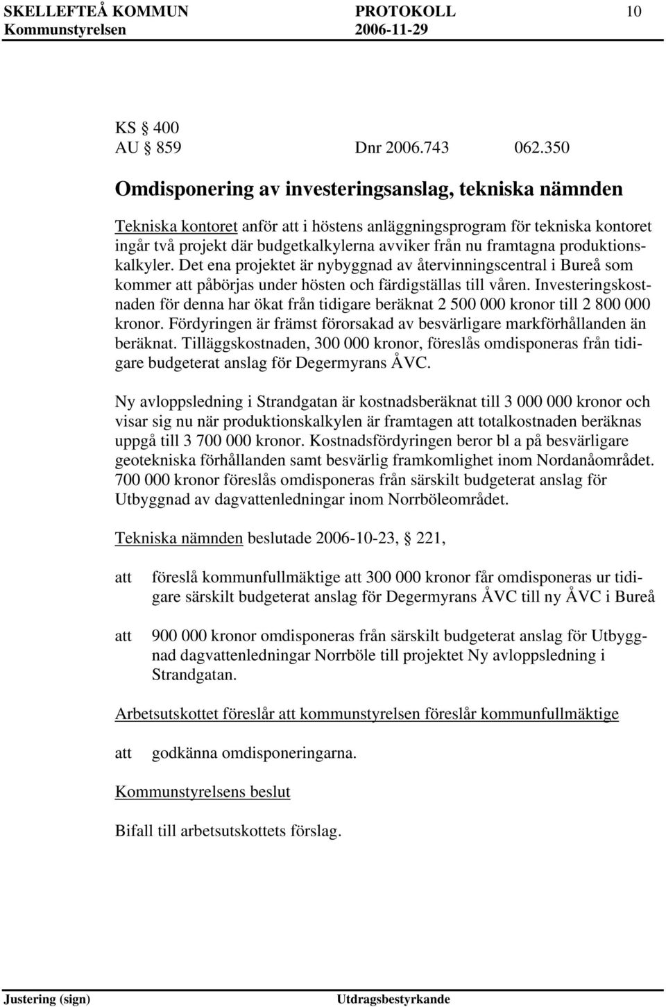 produktionskalkyler. Det ena projektet är nybyggnad av återvinningscentral i Bureå som kommer påbörjas under hösten och färdigställas till våren.