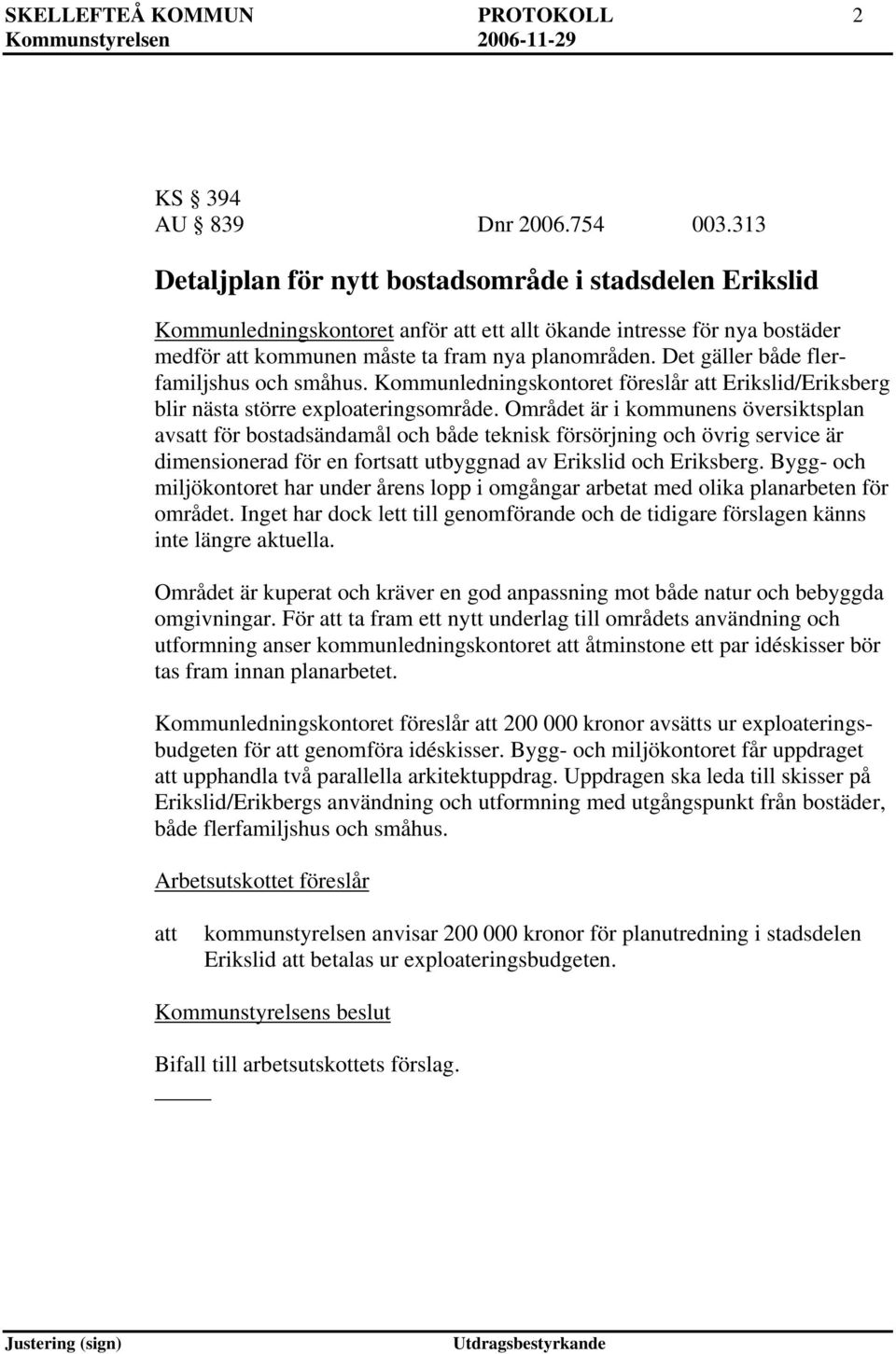 Det gäller både flerfamiljshus och småhus. Kommunledningskontoret föreslår Erikslid/Eriksberg blir nästa större exploateringsområde.