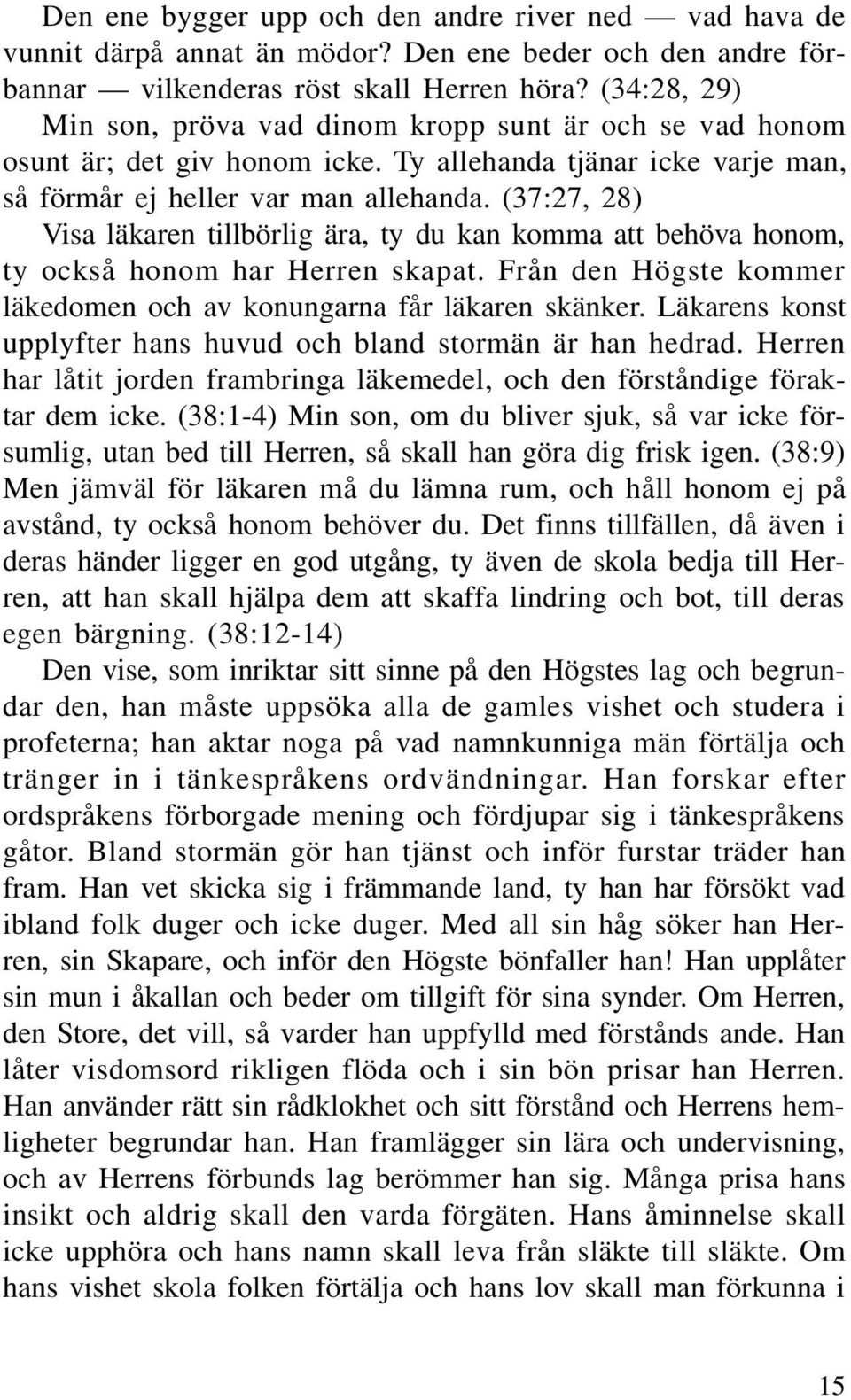 (37:27, 28) Visa läkaren tillbörlig ära, ty du kan komma att behöva honom, ty också honom har Herren skapat. Från den Högste kommer läkedomen och av konungarna får läkaren skänker.