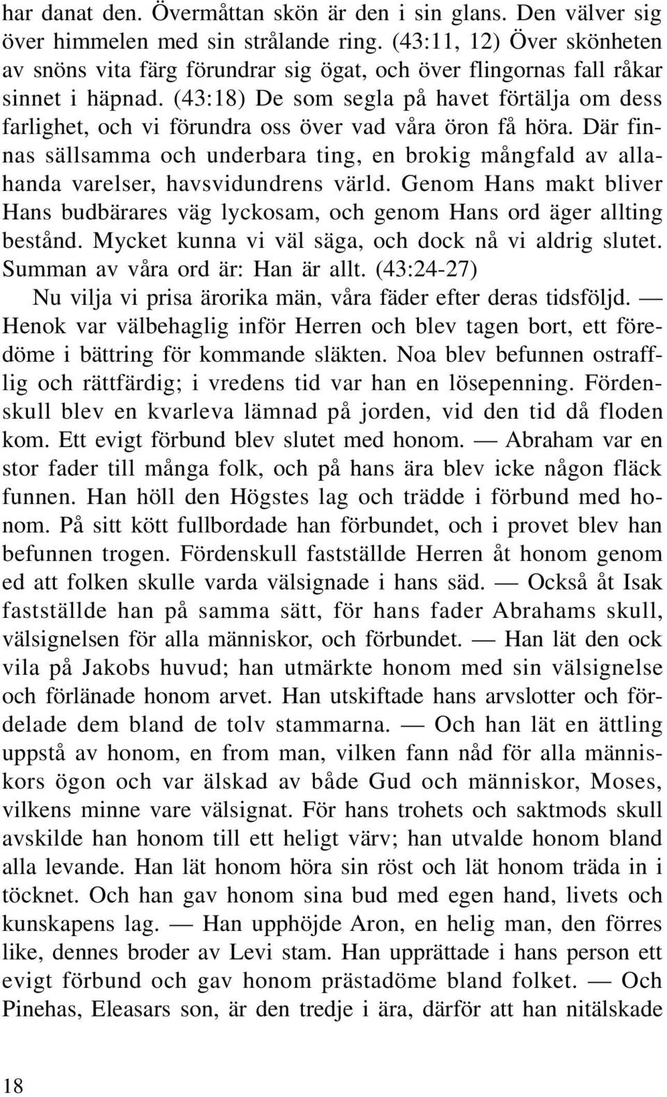 (43:18) De som segla på havet förtälja om dess farlighet, och vi förundra oss över vad våra öron få höra.