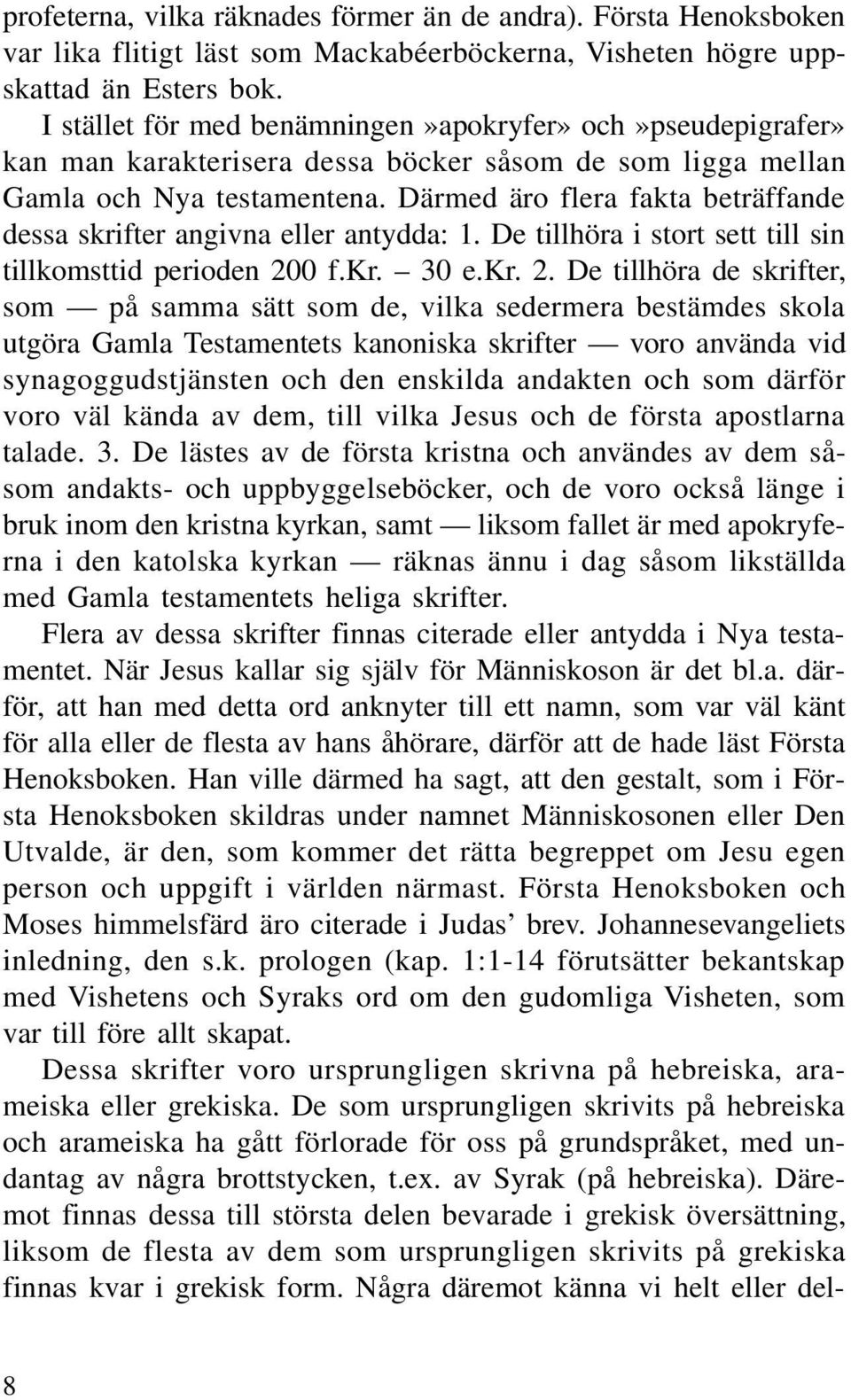 Därmed äro flera fakta beträffande dessa skrifter angivna eller antydda: 1. De tillhöra i stort sett till sin tillkomsttid perioden 20