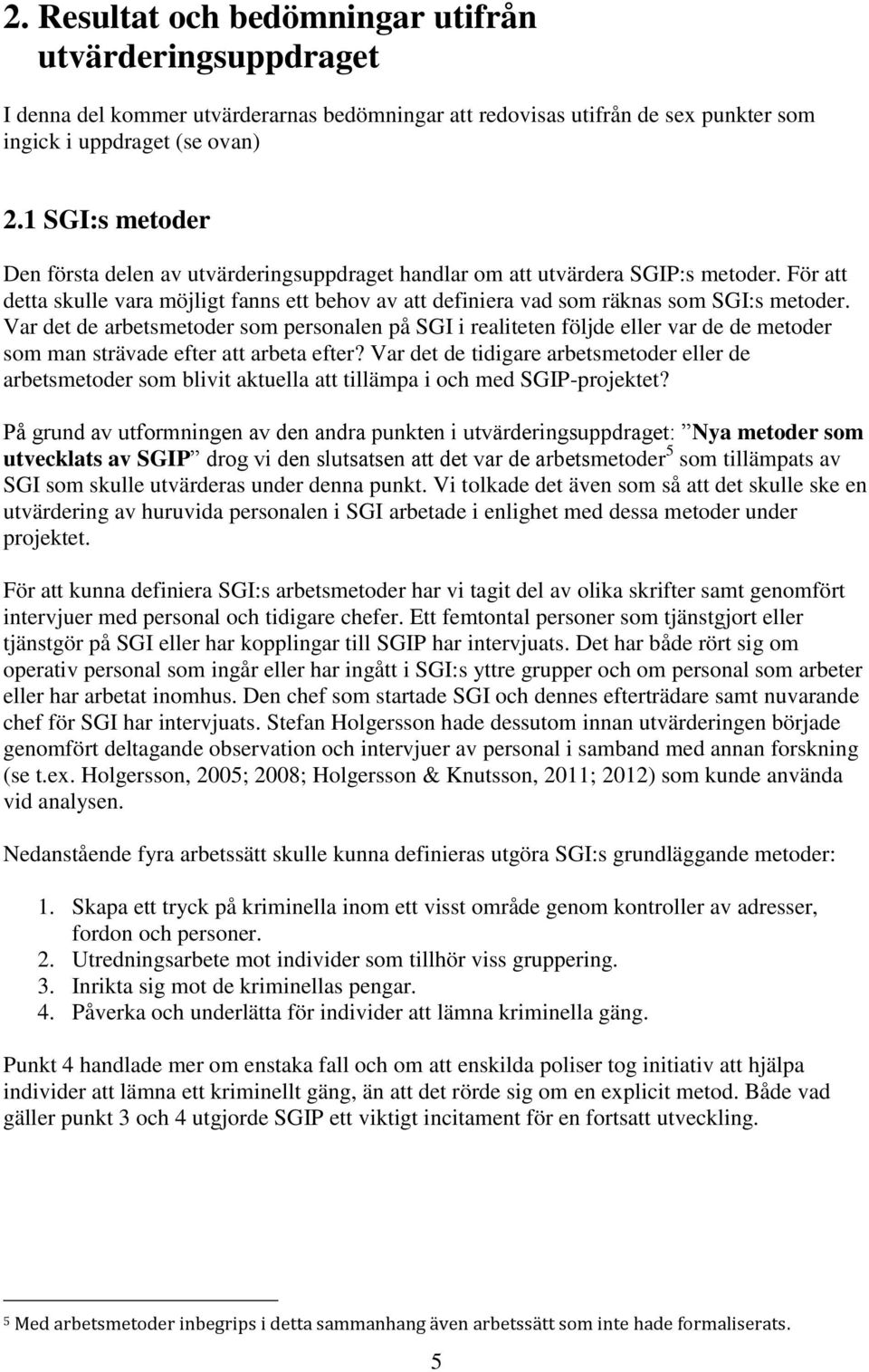 Var det de arbetsmetoder som personalen på SGI i realiteten följde eller var de de metoder som man strävade efter att arbeta efter?