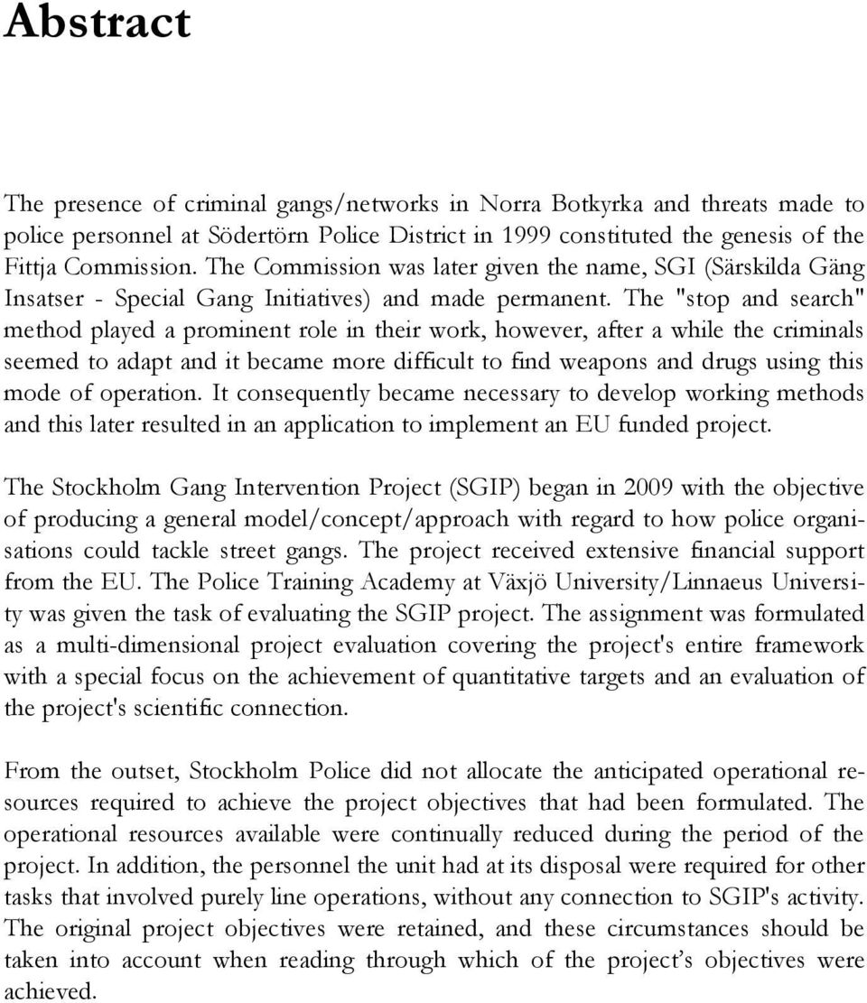 The "stop and search" method played a prominent role in their work, however, after a while the criminals seemed to adapt and it became more difficult to find weapons and drugs using this mode of