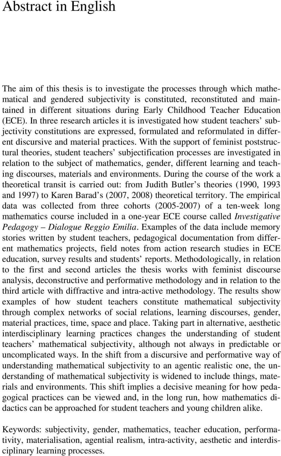 In three research articles it is investigated how student teachers subjectivity constitutions are expressed, formulated and reformulated in different discursive and material practices.