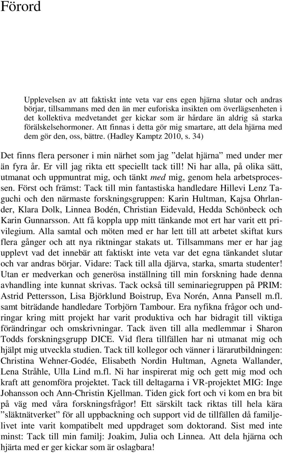 34) Det finns flera personer i min närhet som jag delat hjärna med under mer än fyra år. Er vill jag rikta ett speciellt tack till!