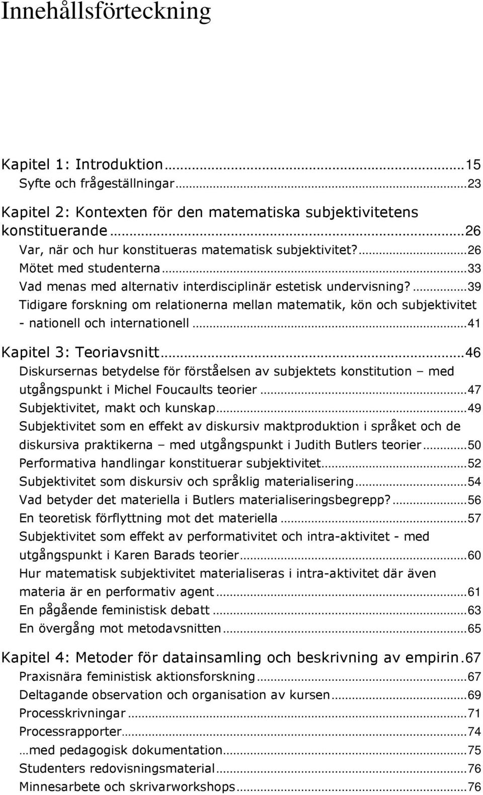 ...39 Tidigare forskning om relationerna mellan matematik, kön och subjektivitet - nationell och internationell...41 Kapitel 3: Teoriavsnitt.