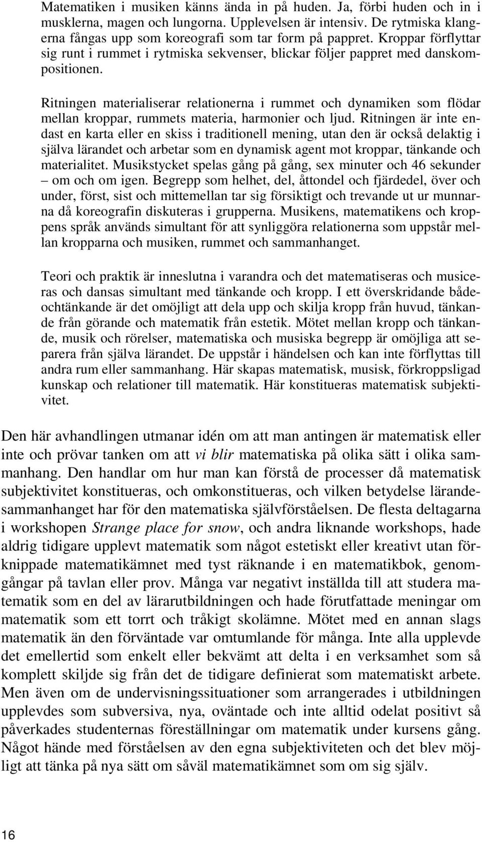 Ritningen materialiserar relationerna i rummet och dynamiken som flödar mellan kroppar, rummets materia, harmonier och ljud.