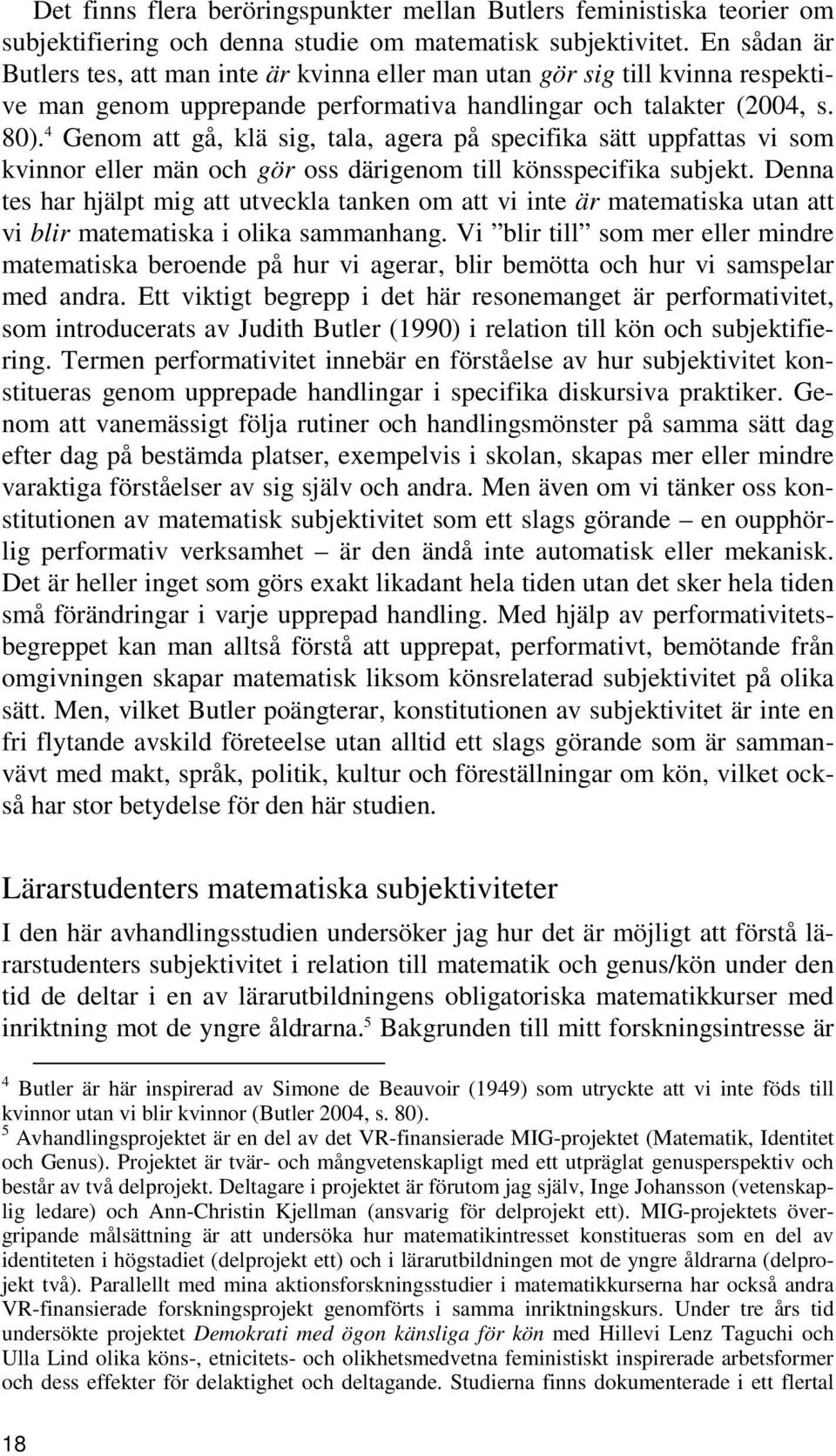 4 Genom att gå, klä sig, tala, agera på specifika sätt uppfattas vi som kvinnor eller män och gör oss därigenom till könsspecifika subjekt.